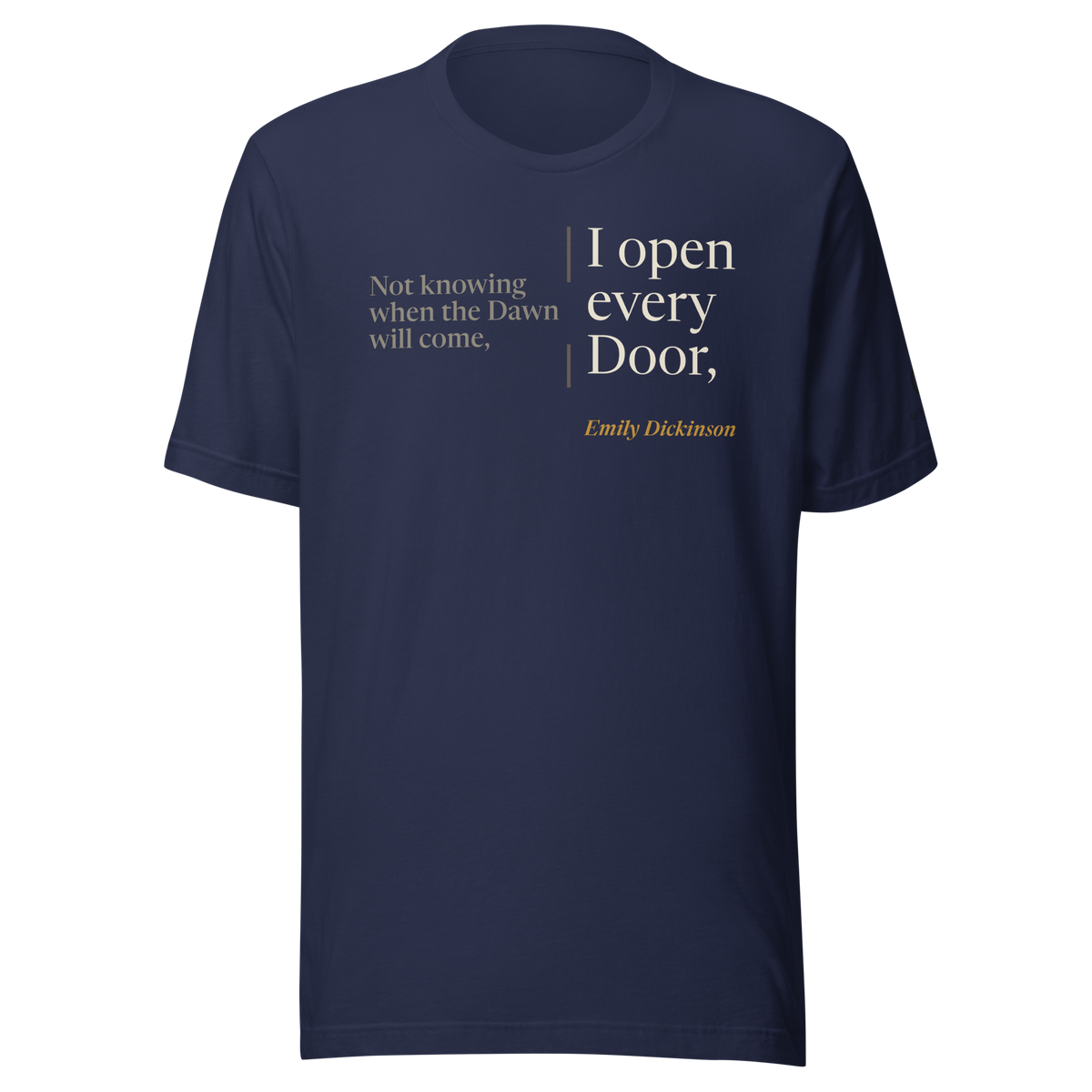 Navy t-shirt, front: "Not knowing when the Dawn will come, I open every Door," Emily Dickinson, second half set large.