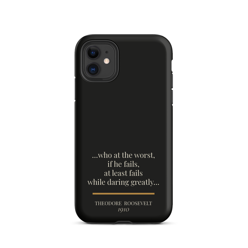 Black phone case for iPhone 11: “…at least fails while daring greatly…” Theodore Roosevelt.