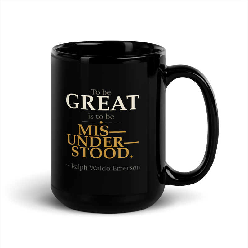 Black mug, handle on the right: “To be great is to be misunderstood.” Emerson, MIS—UNDER—STOOD. broken across three lines.
