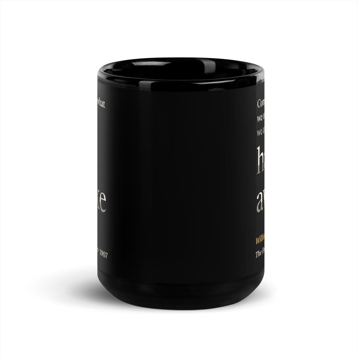Black mug, front: "Compared with what we ought to be, we are only half awake." William James.