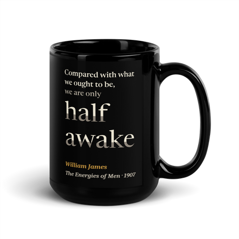 Black mug, handle on the right: "Compared with what we ought to be, we are only half awake." William James.