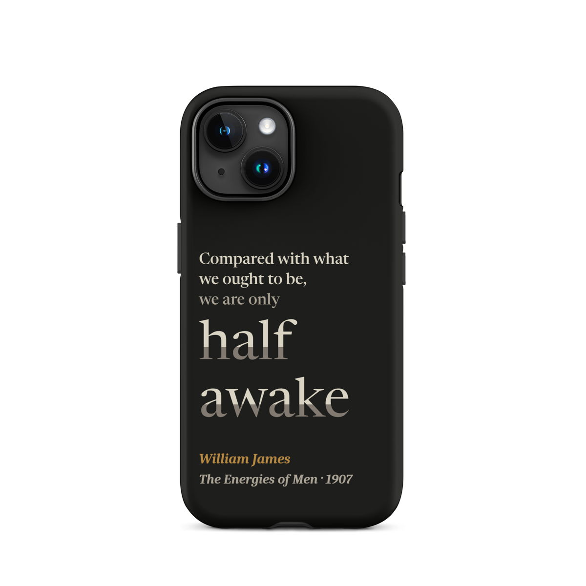 Black phone case for iPhone 15: "Compared with what we ought to be, we are only half awake." William James.