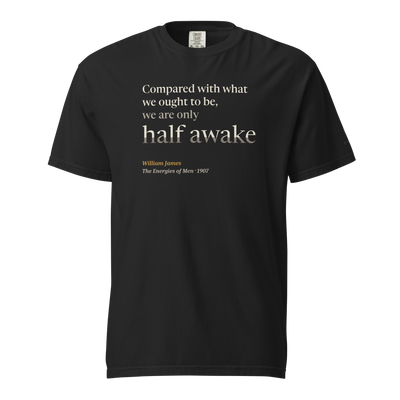 Black t-shirt, front: "Compared with what we ought to be, we are only half awake." William James, "half awake" set large.
