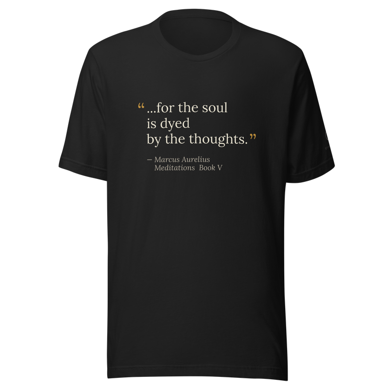 Black t-shirt, front: “…for the soul is dyed by the thoughts.” Marcus Aurelius, quote marks in warm matte gold.