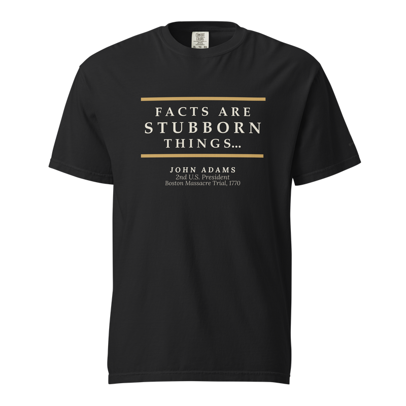 Black t-shirt, front: “Facts are stubborn things…” John Adams, between two warm rules.