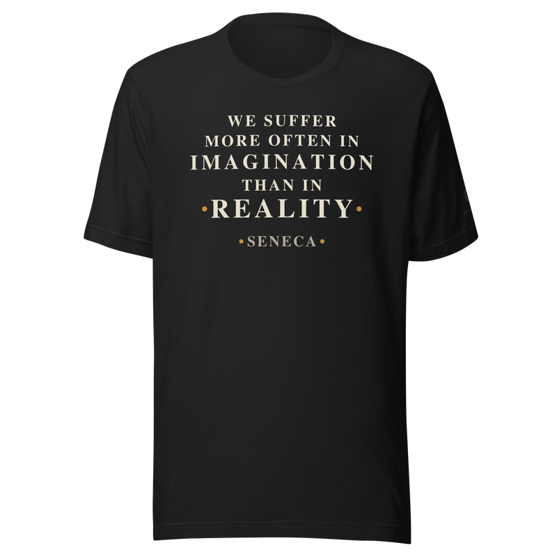 Black t-shirt, front: “We suffer more often in imagination than in reality.” Seneca, in Roman capitals.