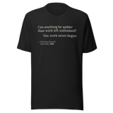 Black t-shirt, front: “Can anything be sadder than work left unfinished? Yes: work never begun.” Rossetti.