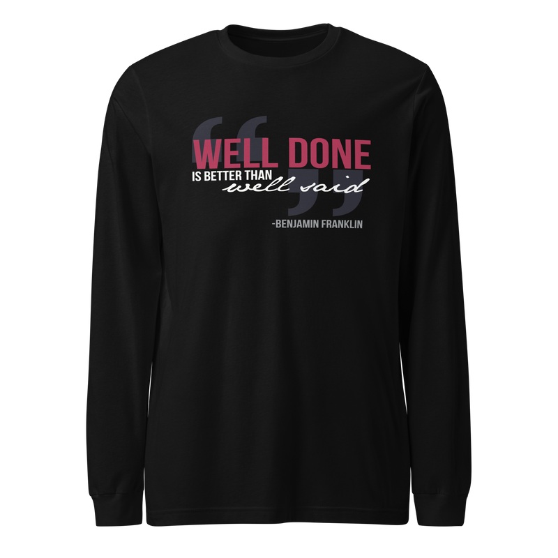 Black long sleeve t-shirt, front: "Well done is better than well said." Benjamin Franklin.