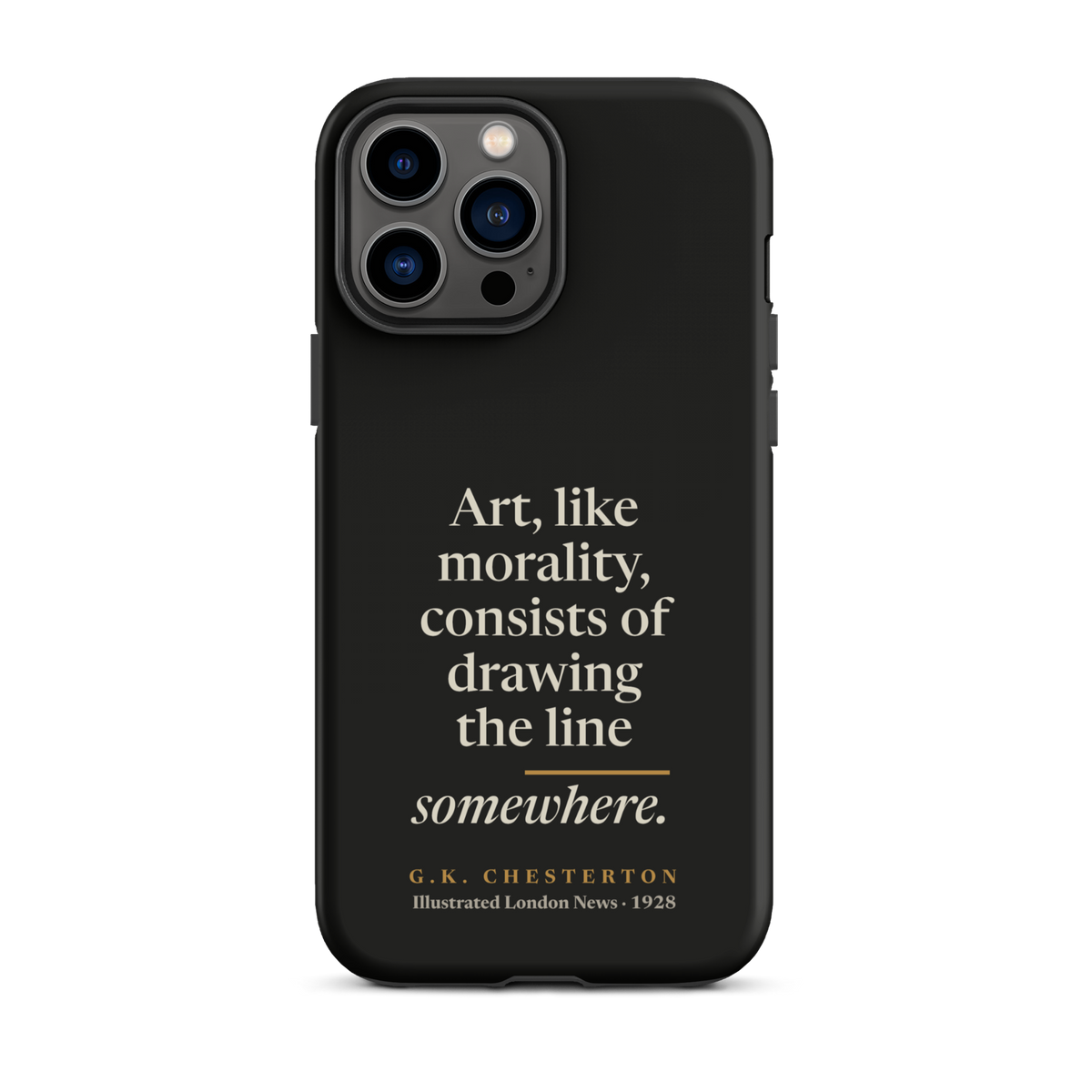 Black phone case for iPhone 13 Pro Max: "Art, like morality, consists of drawing the line somewhere." G.K. Chesterton.