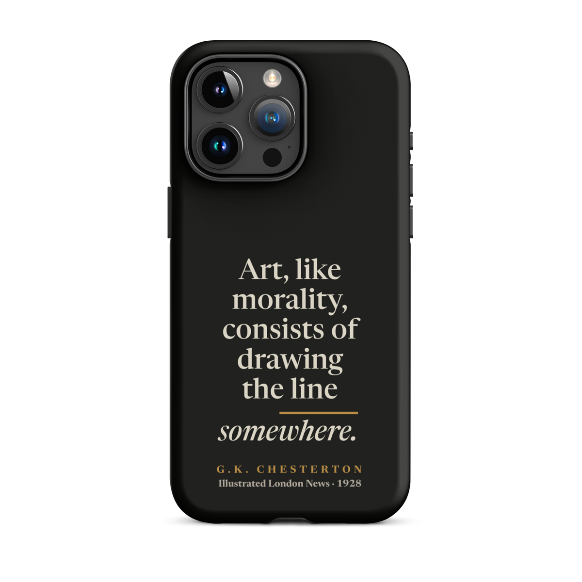 Black phone case for iPhone 15 Pro Max: "Art, like morality, consists of drawing the line somewhere." G.K. Chesterton.