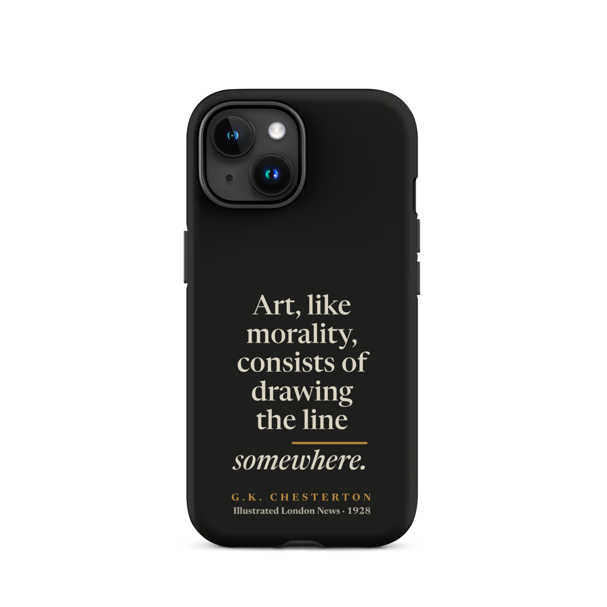Black phone case for iPhone 15: "Art, like morality, consists of drawing the line somewhere." G.K. Chesterton.
