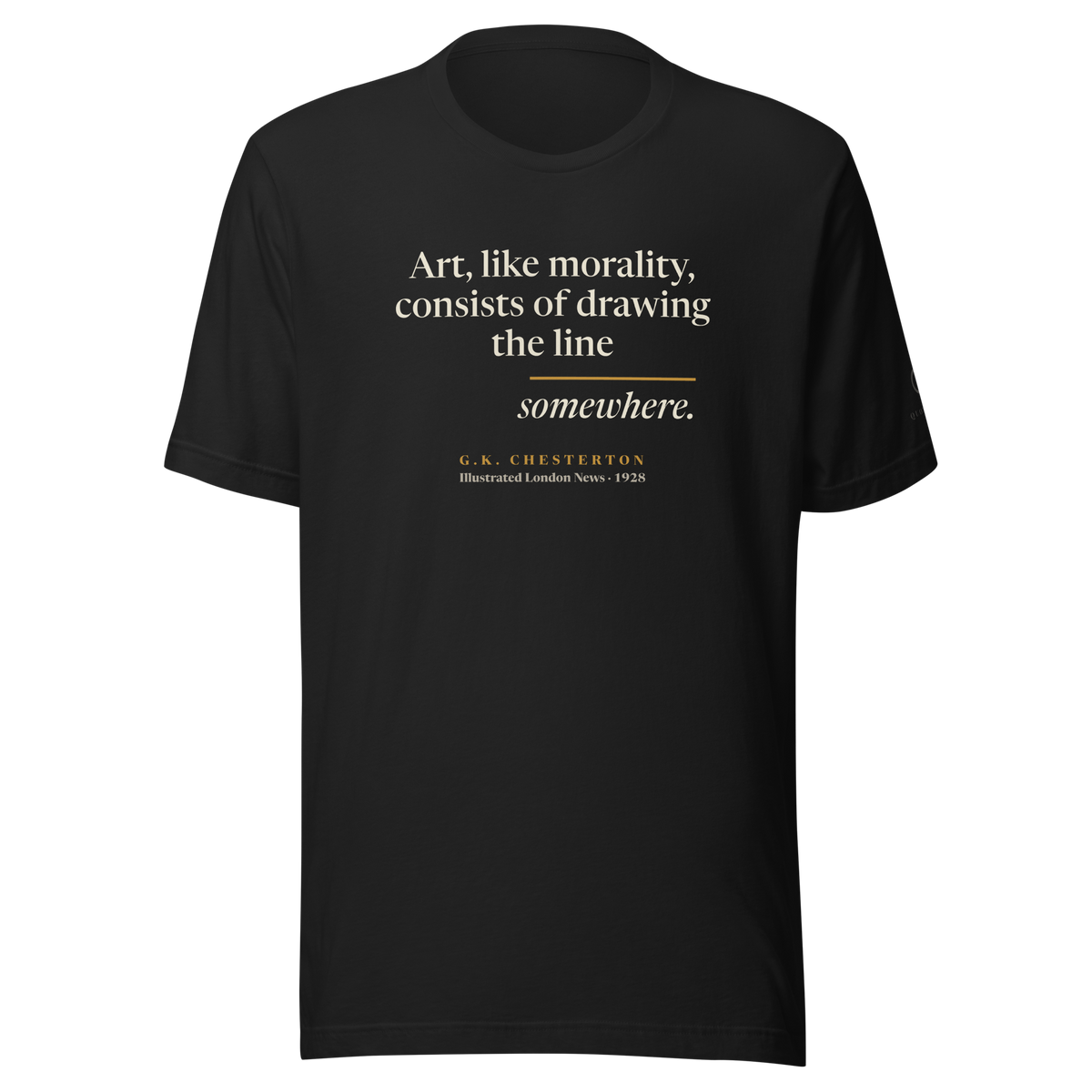 Black t-shirt, front: "Art, like morality, consists of drawing the line somewhere." G.K. Chesterton.