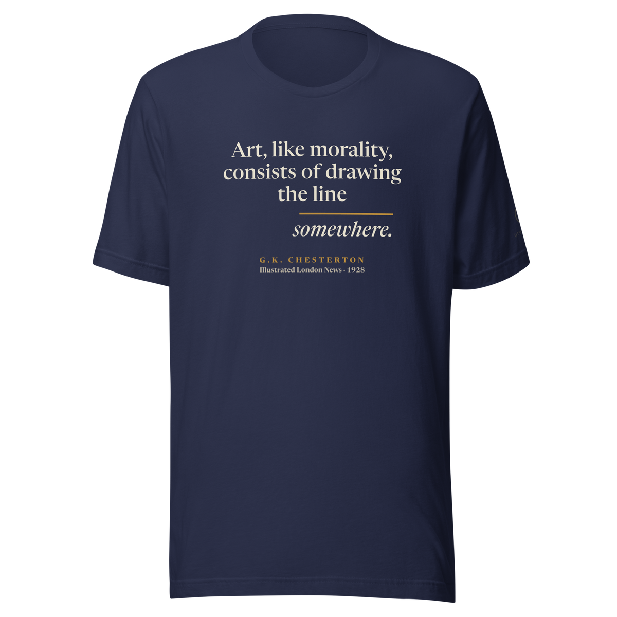 Navy t-shirt, front: "Art, like morality, consists of drawing the line somewhere." G.K. Chesterton.