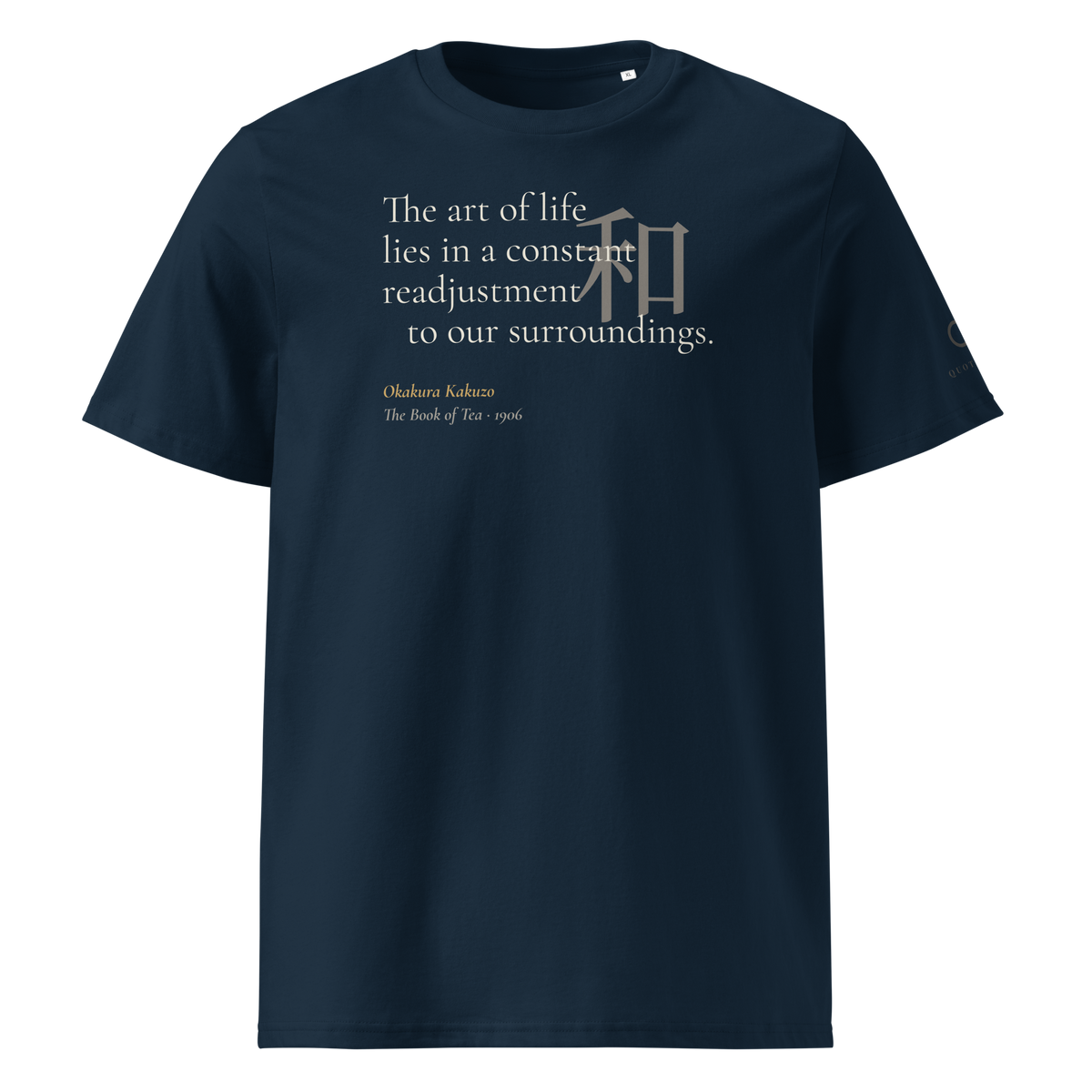 Navy organic t-shirt, front: "The art of life lies in a constant readjustment to our surroundings." Okakura, with 和.