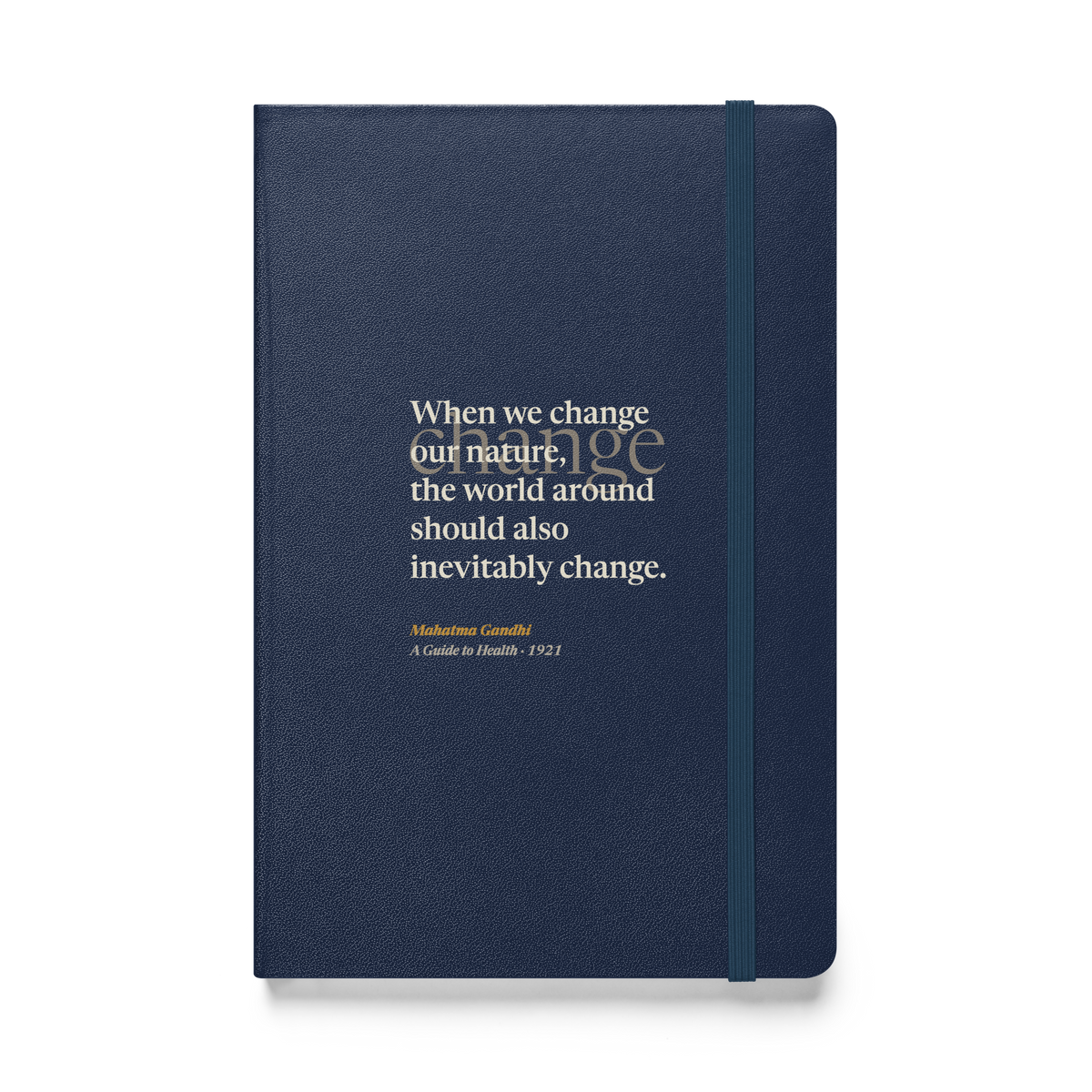 Navy hardcover journal, front: “When we change our nature, the world around should also inevitably change.” Gandhi.