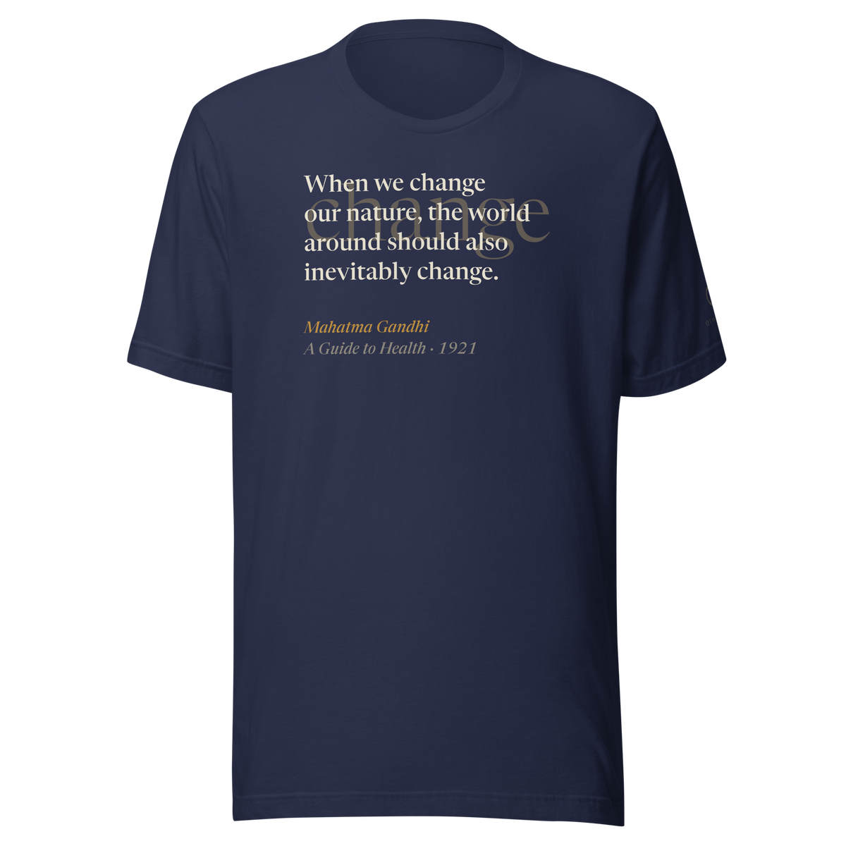 Navy t-shirt, front: “When we change our nature, the world around should also inevitably change.” Gandhi.