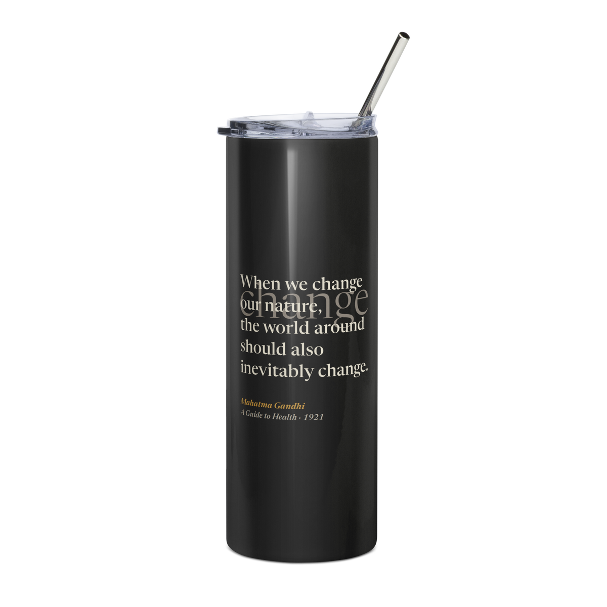 Black tumbler, front: “When we change our nature, the world around should also inevitably change.” Gandhi.