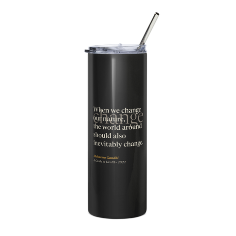 Black tumbler, front: “When we change our nature, the world around should also inevitably change.” Gandhi.