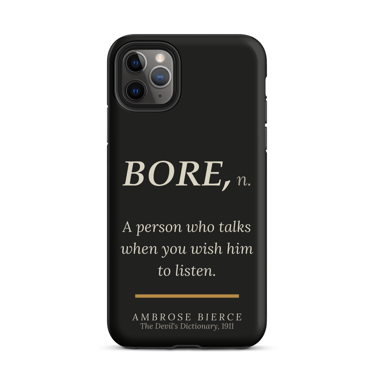 Black phone case for iPhone 11 Pro Max: “BORE, n. A person who talks when you wish him to listen.” Ambrose Bierce.
