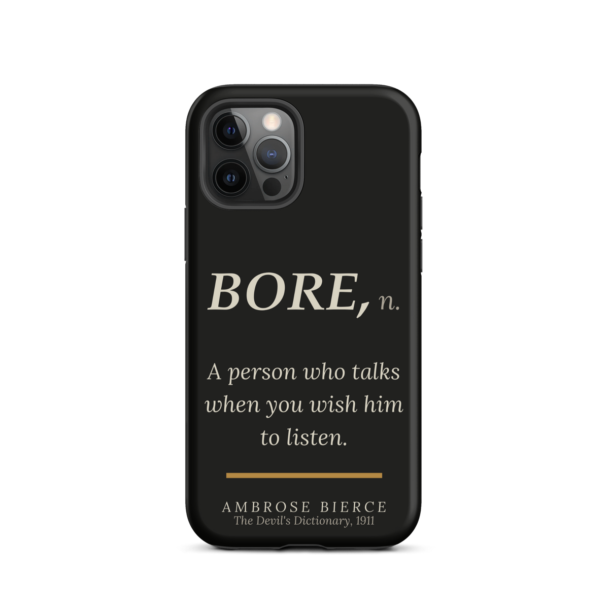 Black phone case for iPhone 12 Pro: “BORE, n. A person who talks when you wish him to listen.” Ambrose Bierce.