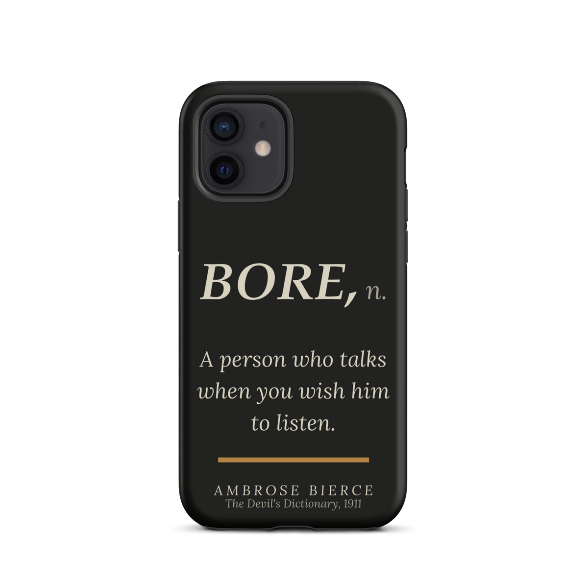 Black phone case for iPhone 12: “BORE, n. A person who talks when you wish him to listen.” Ambrose Bierce.