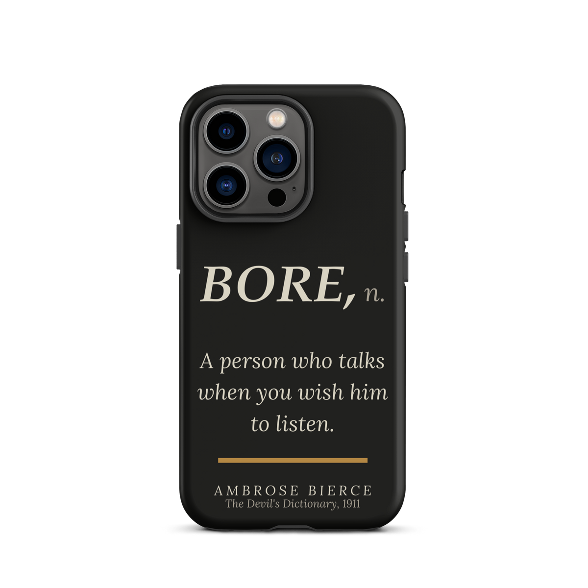 Black phone case for iPhone 13 Pro: “BORE, n. A person who talks when you wish him to listen.” Ambrose Bierce.