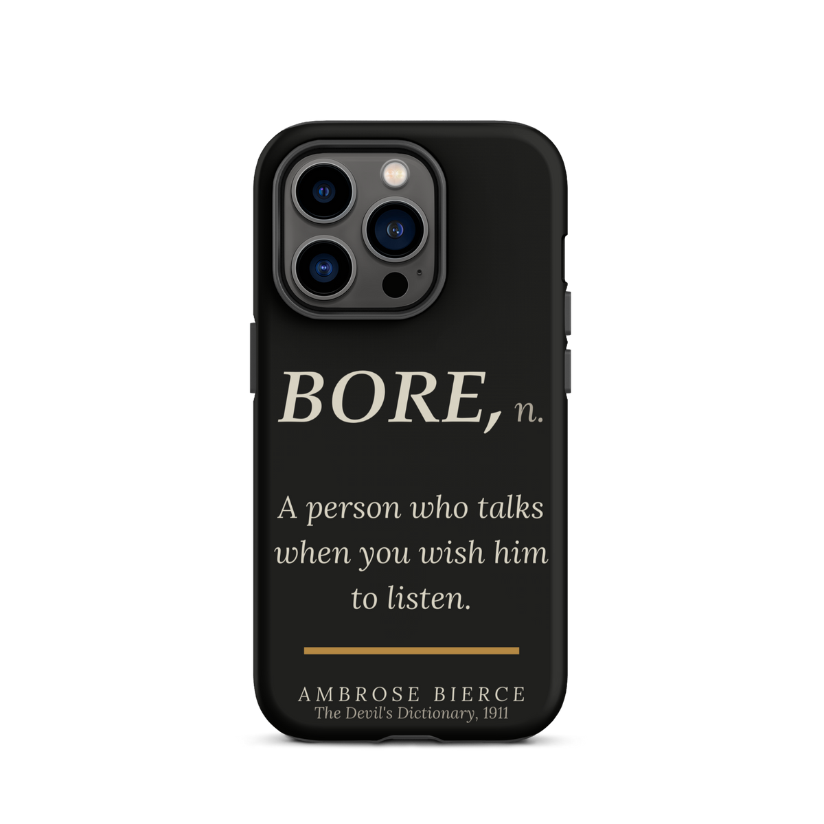 Black phone case for iPhone 14 Pro: “BORE, n. A person who talks when you wish him to listen.” Ambrose Bierce.