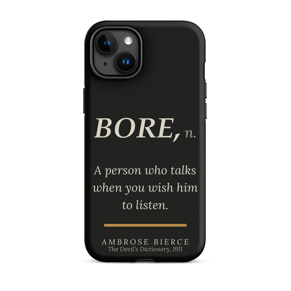 Black phone case for iPhone 15 Plus: “BORE, n. A person who talks when you wish him to listen.” Ambrose Bierce.