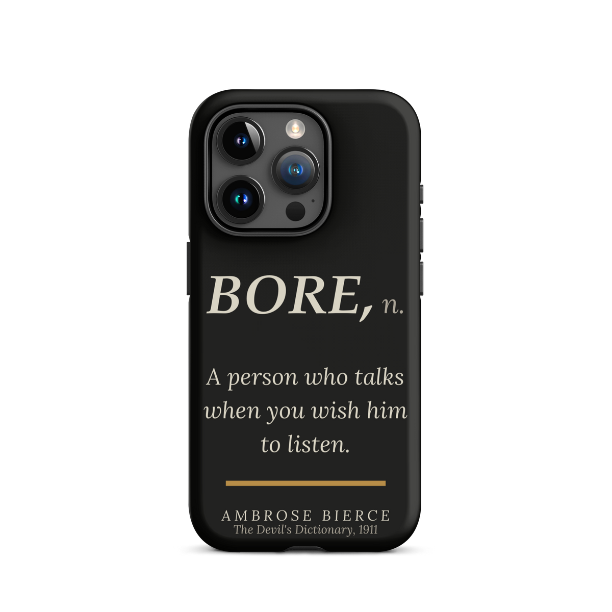Black phone case for iPhone 15 Pro: “BORE, n. A person who talks when you wish him to listen.” Ambrose Bierce.