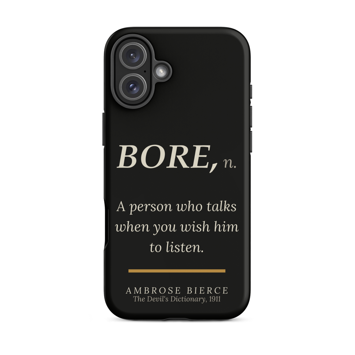 Black phone case for iPhone 16 Plus: “BORE, n. A person who talks when you wish him to listen.” Ambrose Bierce.