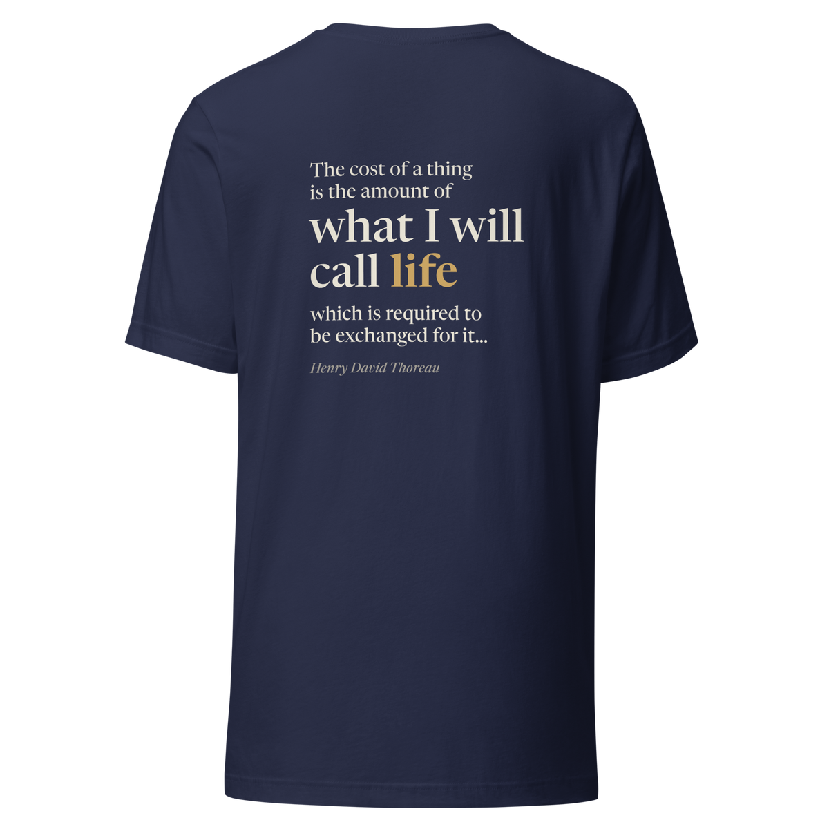Navy t-shirt, back: “…what I will call life which is required to be exchanged for it…” Henry David Thoreau.