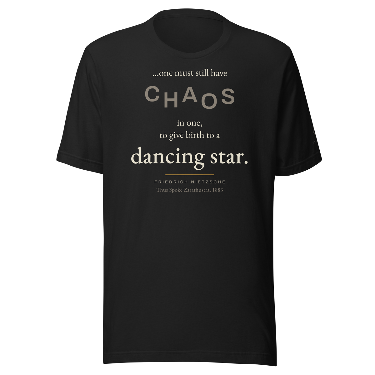 Black t-shirt, front: “…one must still have CHAOS in one, to give birth to a dancing star.” Friedrich Nietzsche.