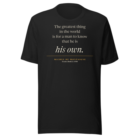 Black t-shirt, front: "The greatest thing in the world is for a man to know that he is his own." Montaigne, Essais.