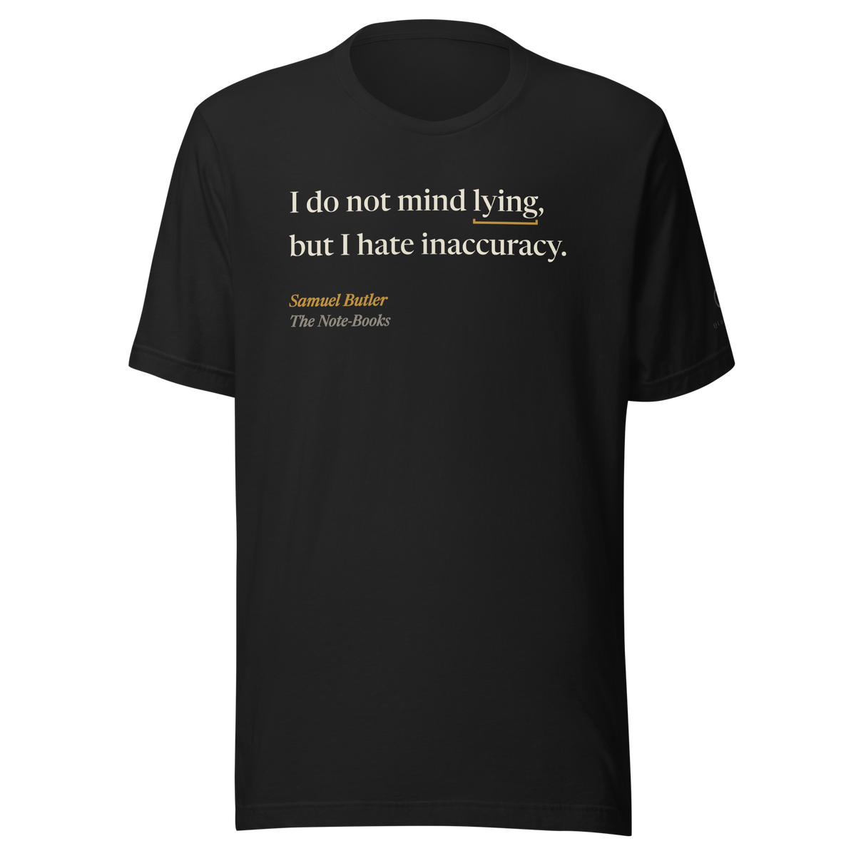 Black t-shirt, front: “I do not mind lying, but I hate inaccuracy.” A measuring bracket under lying. Samuel Butler.