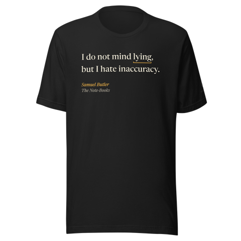 Black t-shirt, front: “I do not mind lying, but I hate inaccuracy.” A measuring bracket under lying. Samuel Butler.
