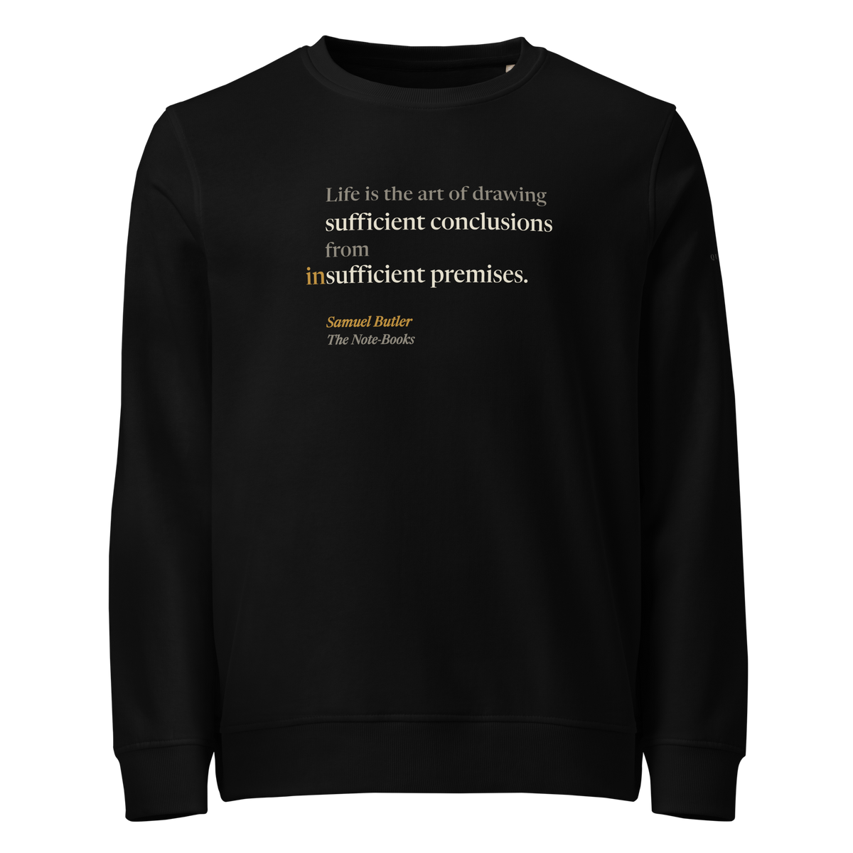 Black organic sweatshirt, front: “sufficient conclusions from insufficient premises,” from Samuel Butler’s Note-Books.