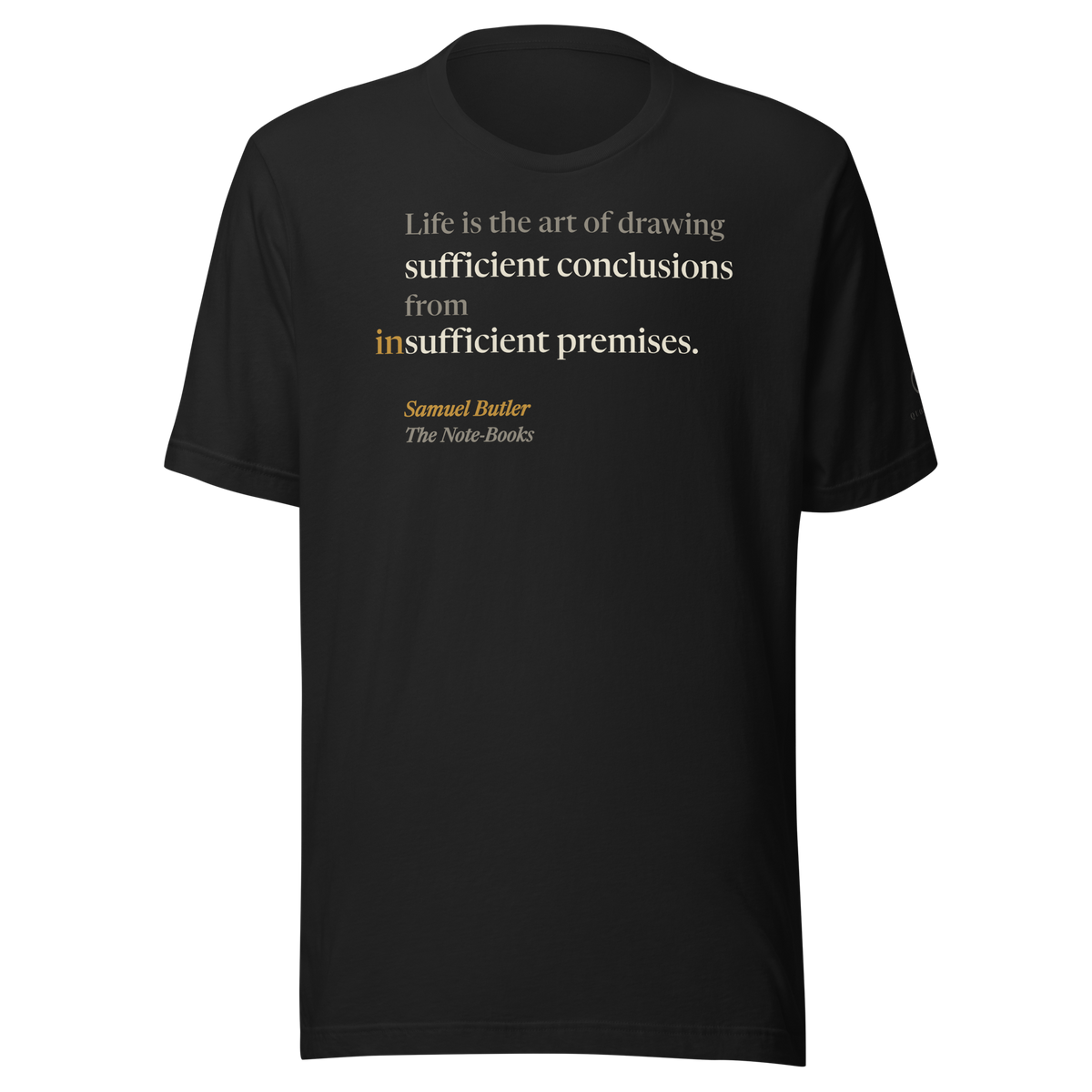 Black t-shirt, front: “Life is the art of drawing sufficient conclusions from insufficient premises.” Samuel Butler.