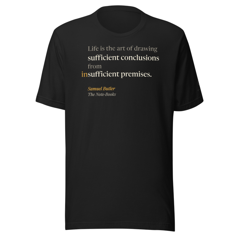 Black t-shirt, front: “Life is the art of drawing sufficient conclusions from insufficient premises.” Samuel Butler.