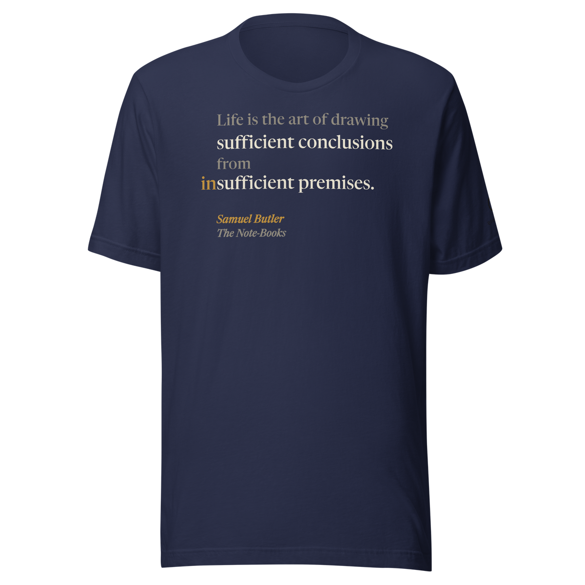Navy t-shirt, front: “Life is the art of drawing sufficient conclusions from insufficient premises.” Samuel Butler.