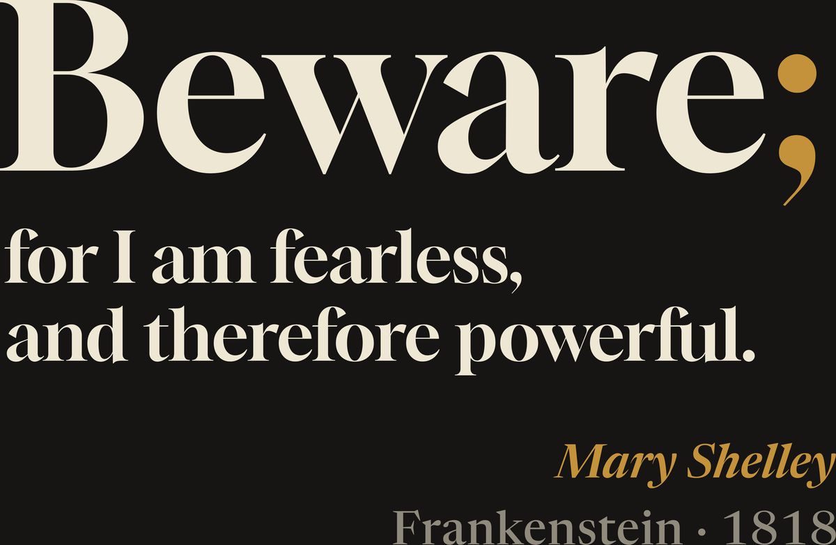 Beware; for I am fearless, and therefore powerful., Mary Shelley