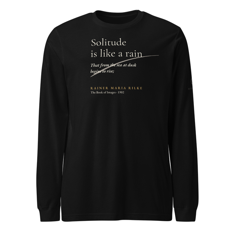 Black long sleeve t-shirt, front: “Solitude is like a rain That from the sea at dusk begins to rise;” Rainer Maria Rilke.
