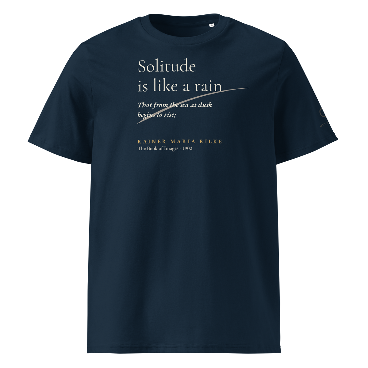 Navy t-shirt, front: “Solitude is like a rain That from the sea at dusk begins to rise;” Rainer Maria Rilke.