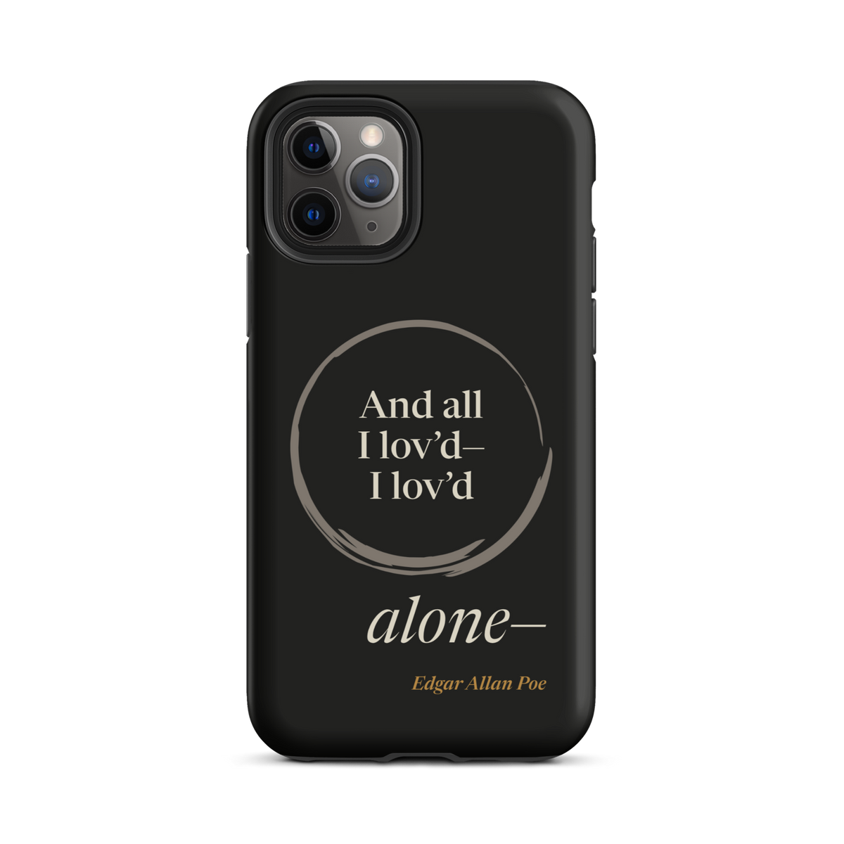Black phone case for iPhone 11 Pro: “And all I lov’d—I lov’d alone—” Edgar Allan Poe, “alone—” outside an open ensō.
