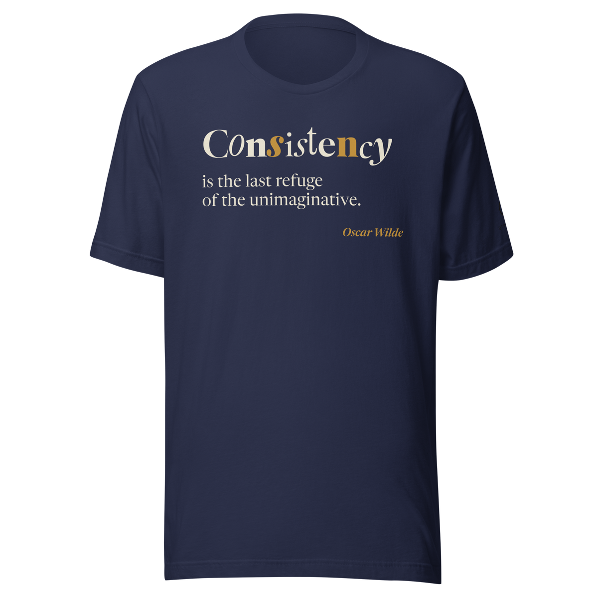 Navy t-shirt, front: “Consistency is the last refuge of the unimaginative.” Oscar Wilde.