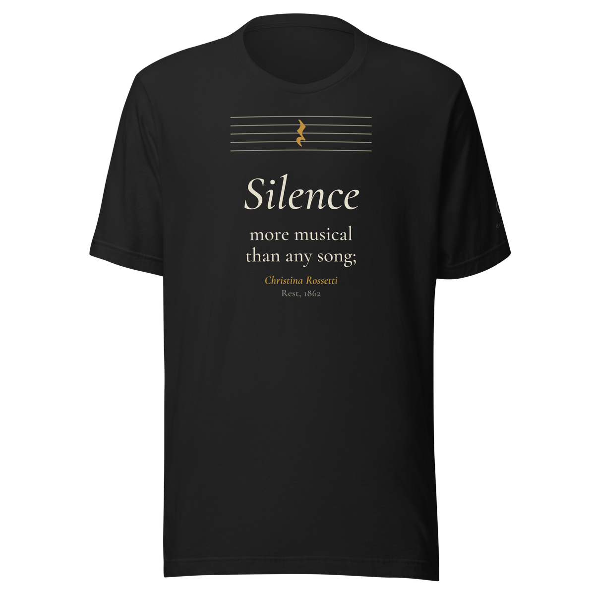 Black t-shirt, front: "Silence more musical than any song;" Christina Rossetti, under an empty music staff with one rest.
