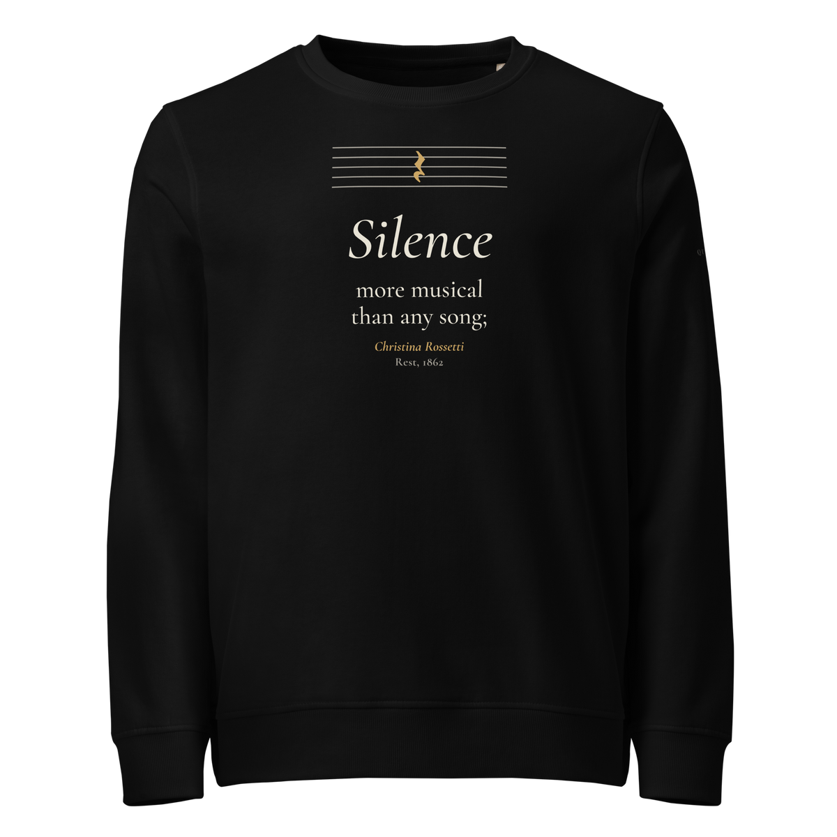 Black organic sweatshirt, front: "Silence more musical than any song;" Christina Rossetti, under an empty music staff.