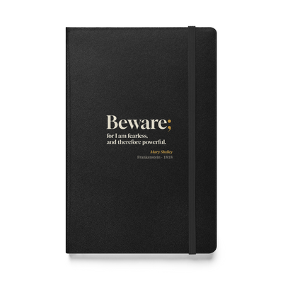 Black hardcover journal, front: "Beware; for I am fearless, and therefore powerful." Mary Shelley.
