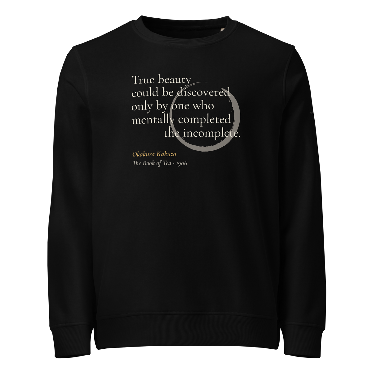 Black organic sweatshirt, front: “true beauty… the incomplete” in an open ensō, from Okakura’s The Book of Tea.
