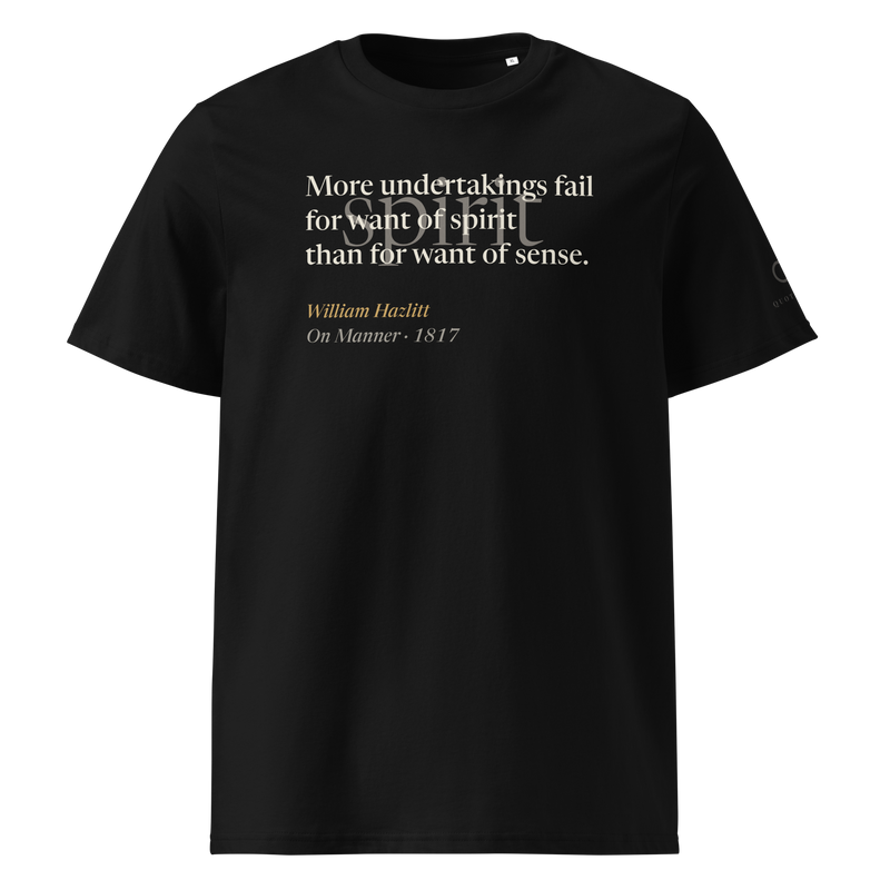 Black organic t-shirt, front: “More undertakings fail for want of spirit than for want of sense.” William Hazlitt.