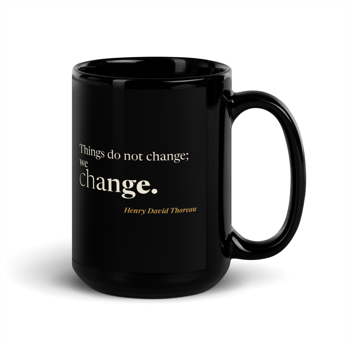 Black mug, handle on the right: “Things do not change; we change.” Henry David Thoreau.